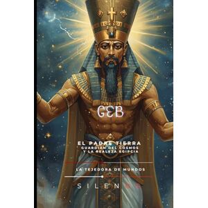 (SILENOS), La Tejedora de Mundos GEB: El Corazón Fértil de Kemet y Juez del Más Allá (EGIPTO) (SILENOS), La Tejedora de Mundos GEB: El Corazón Fértil de Kemet y Juez del Más Allá (EGIPTO)
