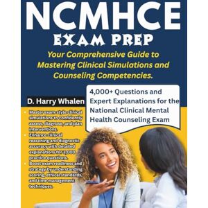 Whalen, D. Harry NCMHCE Exam Prep: Your Comprehensive Guide to Mastering Clinical Simulations and Counselling Competencies. Whalen, D. Harry NCMHCE Exam Prep: Your Comprehensive Guide to Mastering Clinical Simulations and Counselling Competencies.
