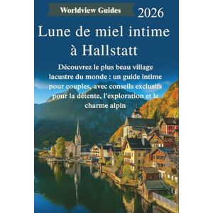 Guides, Worldview Lune de miel intime à Hallstatt: Découvrez le plus beau village lacustre du monde : un guide intime pour couples, avec conseils exclusifs pour la détente, l'exploration et le charme alpin Guides, Worldview Lune de miel intime à Hallstatt: Découvrez le plus beau village lacustre du monde : un guide intime pour couples, avec conseils exclusifs pour la détente, l'exploration et le charme alpin
