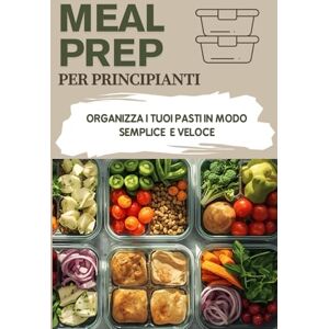 Almanna, Giulia Meal Prep per principianti: Organizza i Tuoi Pasti in modo semplice e veloce Almanna, Giulia Meal Prep per principianti: Organizza i Tuoi Pasti in modo semplice e veloce