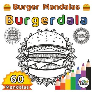 books, edbo Burgerdala Burger Mandalas: 60 Mindful Burger Mandala Designs for Burger Lovers and Food Lovers Stress Relief for Foodies Single side Mandala Coloring Book books, edbo Burgerdala Burger Mandalas: 60 Mindful Burger Mandala Designs for Burger Lovers and Food Lovers Stress Relief for Foodies Single side Mandala Coloring Book
