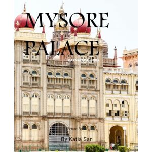 Sar, Katia Mysore Palace: A Perfect Coffee Table Picture Book Travel and Tourism lovers. Sar, Katia Mysore Palace: A Perfect Coffee Table Picture Book Travel and Tourism lovers.