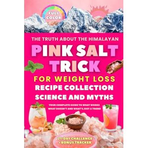 Danielson, Rebecca The Truth about the Himalayan Pink Salt Trick for Weight Loss: Recipe Collection, Science and Myths, Your Complete Guide to What Works, What Doesn’t, and What’s Just a Trend Danielson, Rebecca The Truth about the Himalayan Pink Salt Trick for Weight Loss: Recipe Collection, Science and Myths, Your Complete Guide to What Works, What Doesn’t, and What’s Just a Trend