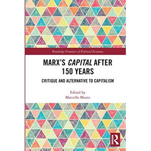 Marx's Capital after 150 Years: Critique and Alternative to Capitalism (Routledge Frontiers of Political Economy) Marx's Capital after 150 Years: Critique and Alternative to Capitalism (Routledge Frontiers of Political Economy)