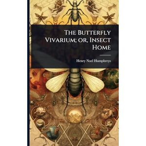 Humphreys, Henry Noel The Butterfly Vivarium; or, Insect Home Humphreys, Henry Noel The Butterfly Vivarium; or, Insect Home