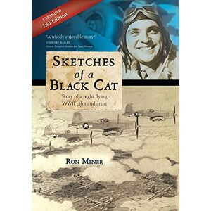 Miner, Ron Sketches of a Black Cat Expanded Edition: Story of a night flying WWII pilot and artist Miner, Ron Sketches of a Black Cat Expanded Edition: Story of a night flying WWII pilot and artist