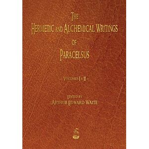 Paracelsus The Hermetic and Alchemical Writings of Volumes One and Two: 1-2 Paracelsus The Hermetic and Alchemical Writings of Volumes One and Two: 1-2