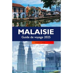 E. Young, Sandra Malaisie Guide de voyage 2025: Explorer les joyaux culturels de Kuala Lumpur, les destinations incontournables, les îles époustouflantes et les délices culinaires en Asie E. Young, Sandra Malaisie Guide de voyage 2025: Explorer les joyaux culturels de Kuala Lumpur, les destinations incontournables, les îles époustouflantes et les délices culinaires en Asie