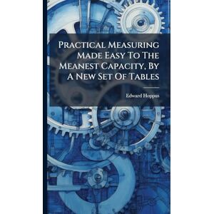 Hoppus, Edward Practical Measuring Made Easy To The Meanest Capacity, By A New Set Of Tables Hoppus, Edward Practical Measuring Made Easy To The Meanest Capacity, By A New Set Of Tables