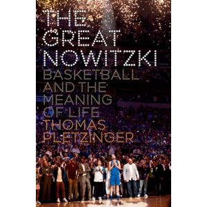 Pletzinger, Thomas The Great Nowitzki: Basketball and the Meaning of Life Pletzinger, Thomas The Great Nowitzki: Basketball and the Meaning of Life