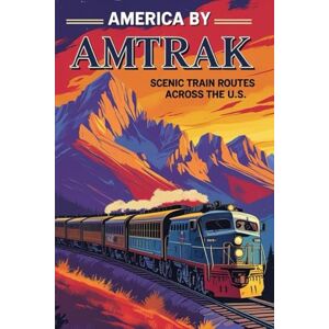 Peterson, David America by Amtrak: Scenic Train Routes Across the U.S. Peterson, David America by Amtrak: Scenic Train Routes Across the U.S.