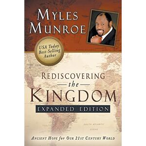 Munroe, Myles Rediscovering the Kingdom Expanded Edition: Ancient Hope for Our 21st Century World Munroe, Myles Rediscovering the Kingdom Expanded Edition: Ancient Hope for Our 21st Century World