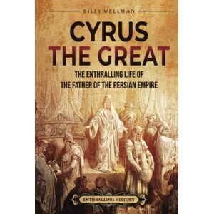 Wellman, Billy Cyrus the Great: The Enthralling Life of the Father of the Persian Empire (Exploring the Middle East) Wellman, Billy Cyrus the Great: The Enthralling Life of the Father of the Persian Empire (Exploring the Middle East)