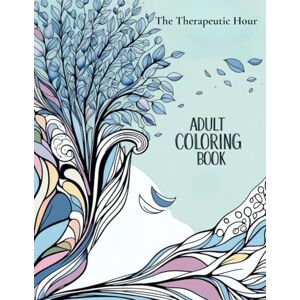 Hour TTH, The Therapeutic The Therapeutic Hour Adult Colouring Book: For Mindful Release of Stress & Emotions Interactive Bonus for Deep Relaxation Hour TTH, The Therapeutic The Therapeutic Hour Adult Colouring Book: For Mindful Release of Stress & Emotions Interactive Bonus for Deep Relaxation