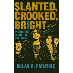 Fairchild, Nolan K. Slanted, Crooked, Bright: Inside the World of Pavement: A Definitive Indie Rock Biography Tracing Stockton Origins, Lo-Fi Mythmaking, Crooked Rain Fame, and Generation X's influential cult band Fairchild, Nolan K. Slanted, Crooked, Bright: Inside the World of Pavement: A Definitive Indie Rock Biography Tracing Stockton Origins, Lo-Fi Mythmaking, Crooked Rain Fame, and Generation X's influential cult band
