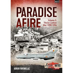 Fontanellaz, Adrien Paradise Afire Volume 3: The Sri Lankan War, 1990-1994 (Asia@War) Fontanellaz, Adrien Paradise Afire Volume 3: The Sri Lankan War, 1990-1994 (Asia@War)