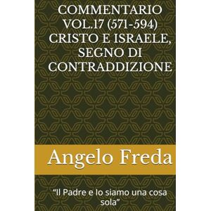 Freda, Angelo COMMENTARIO VOL.17 (571-594) CRISTO E ISRAELE, SEGNO DI CONTRADDIZIONE: “Il Padre e Io siamo una cosa sola” (COMMENTARIO AL CATECHISMO DELLA CHIESA CATTOLICA) Freda, Angelo COMMENTARIO VOL.17 (571-594) CRISTO E ISRAELE, SEGNO DI CONTRADDIZIONE: “Il Padre e Io siamo una cosa sola” (COMMENTARIO AL CATECHISMO DELLA CHIESA CATTOLICA)