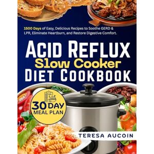 AUCOIN, TERESA ACID REFLUX DIET SLOW COOKER COOKBOOK: 1500 Days of Easy, Delicious Recipes to Soothe GERD & LPR, Eliminate Heartburn, and Restore Digestive Comfort AUCOIN, TERESA ACID REFLUX DIET SLOW COOKER COOKBOOK: 1500 Days of Easy, Delicious Recipes to Soothe GERD & LPR, Eliminate Heartburn, and Restore Digestive Comfort