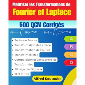 Koutoube, Alfred Maîtriser les Transformations de Fourier et Laplace : S'entraîner et s'évaluer avec 500 QCM corrigés Koutoube, Alfred Maîtriser les Transformations de Fourier et Laplace : S'entraîner et s'évaluer avec 500 QCM corrigés