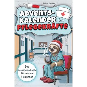 Decker, Nadine Adventskalender für Pflegekräfte 24 Tage Humortherapie gegen Dienststress: Mit einer Extraportion Selbstironie und lustigen Mini-Auszeiten für deinen Alltag zwischen Übergabe, Piepser und Keksdose Decker, Nadine Adventskalender für Pflegekräfte 24 Tage Humortherapie gegen Dienststress: Mit einer Extraportion Selbstironie und lustigen Mini-Auszeiten für deinen Alltag zwischen Übergabe, Piepser und Keksdose
