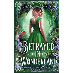 Hoots, Dani Betrayed in Wonderland: 3 (Wonderland Chronicles) Hoots, Dani Betrayed in Wonderland: 3 (Wonderland Chronicles)