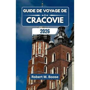 M. Boose, Robert GUIDE DE VOYAGE DE CRACOVIE 2026: Histoires, saveurs et itinéraires patrimoniaux deleDu front de mer au cœur historique. M. Boose, Robert GUIDE DE VOYAGE DE CRACOVIE 2026: Histoires, saveurs et itinéraires patrimoniaux deleDu front de mer au cœur historique.