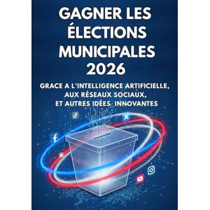 Devray, Arslen Gagner les Élections Municipales 2026 Grace à l’Intelligence Artificielle, Aux Réseaux Sociaux et Autres Idées Innovantes: Guide du Candidat : ... les Fake News et la Manipulation Numérique Devray, Arslen Gagner les Élections Municipales 2026 Grace à l’Intelligence Artificielle, Aux Réseaux Sociaux et Autres Idées Innovantes: Guide du Candidat : ... les Fake News et la Manipulation Numérique