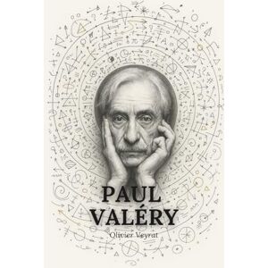 Veyrat, Olivier Paul Valéry : ce qu'il faut vraiment savoir: Découvrez comment Paul Valéry a fait de la pensée un art à part entière, érigeant dans le silence des Cahiers un laboratoire infini de lucidité Veyrat, Olivier Paul Valéry : ce qu'il faut vraiment savoir: Découvrez comment Paul Valéry a fait de la pensée un art à part entière, érigeant dans le silence des Cahiers un laboratoire infini de lucidité