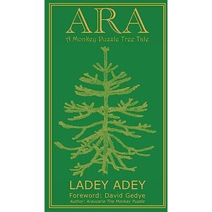 Adey, Ladey Ara: A Monkey Puzzle Tree Tale (ARA A Monkey Puzzle Tree Tale: The fictional story of an Araucaria Tree the Quintessential British Branch!) Adey, Ladey Ara: A Monkey Puzzle Tree Tale (ARA A Monkey Puzzle Tree Tale: The fictional story of an Araucaria Tree the Quintessential British Branch!)