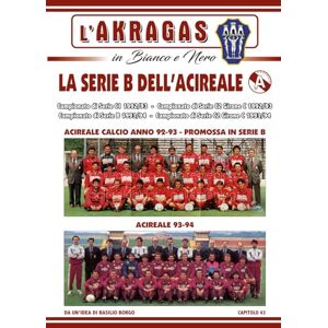 BORGO, BASILIO LA SERIE B DELL'ACIREALE: Campionati di Serie C2, C1 e serie B dal 1992 al 1994 (L'AKRAGAS IN BIANCO E NERO) BORGO, BASILIO LA SERIE B DELL'ACIREALE: Campionati di Serie C2, C1 e serie B dal 1992 al 1994 (L'AKRAGAS IN BIANCO E NERO)