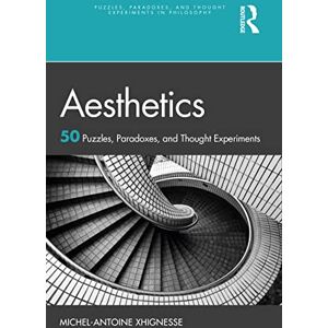 Xhignesse, Michel-Antoine Aesthetics: 50 Puzzles, Paradoxes, and Thought Experiments (Puzzles, Paradoxes, and Thought Experiments in Philosophy) Xhignesse, Michel-Antoine Aesthetics: 50 Puzzles, Paradoxes, and Thought Experiments (Puzzles, Paradoxes, and Thought Experiments in Philosophy)
