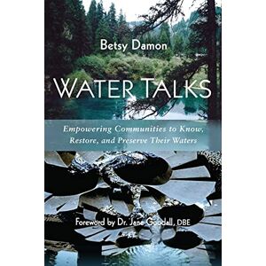 Damon, Betsy Water Talks: Empowering Communities to Know, Restore, and Preserve their Waters Damon, Betsy Water Talks: Empowering Communities to Know, Restore, and Preserve their Waters