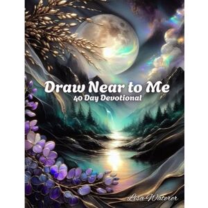 Waterer, Lisa Draw Near to Me 40 Day Devotional Waterer, Lisa Draw Near to Me 40 Day Devotional