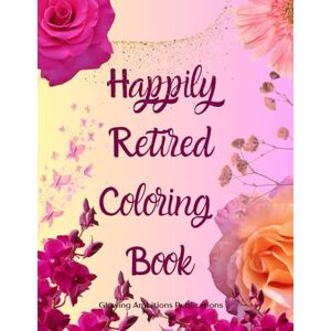GLOWING AMBITIONS PUBLICATIONS Glowing and Happily Retired- Coloring Book GLOWING AMBITIONS PUBLICATIONS Glowing and Happily Retired- Coloring Book