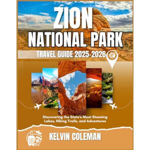 coleman, Kelvin ZION NATIONAL PARK TRAVEL GUIDE 2025-2026: Discovering the State's Most Stunning Lakes, Hiking Trails, and Adventures coleman, Kelvin ZION NATIONAL PARK TRAVEL GUIDE 2025-2026: Discovering the State's Most Stunning Lakes, Hiking Trails, and Adventures