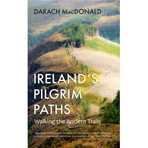 Darach MacDonald Ireland's Pilgrim Paths: Walking the Ancient Trails Darach MacDonald Ireland's Pilgrim Paths: Walking the Ancient Trails