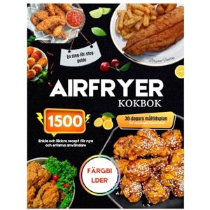 Fenton, Bryan Kokbok för airfryer med färgbilder: Enkla och läckra recept för 1500 dagar – för nybörjare och erfarna användare. Steg-för-steg-guide med en 30-dagars måltidsplan för upptagna personer Fenton, Bryan Kokbok för airfryer med färgbilder: Enkla och läckra recept för 1500 dagar – för nybörjare och erfarna användare. Steg-för-steg-guide med en 30-dagars måltidsplan för upptagna personer