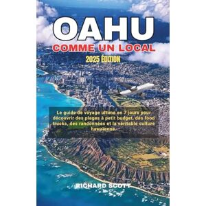 Scott OAHU COMME UN LOCAL 2025: Le guide de voyage ultime en 7 jours pour découvrir des plages à petit budget, des food trucks, des randonnées et la véritable culture hawaïenne. Scott OAHU COMME UN LOCAL 2025: Le guide de voyage ultime en 7 jours pour découvrir des plages à petit budget, des food trucks, des randonnées et la véritable culture hawaïenne.