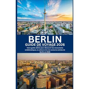 Morgan, Alex Alex BERLIN GUIDE DE VOYAGE 2026: Votre guide ultime pour découvrir les monuments emblématiques, la culture et la vie nocturne animée de Berlin en 2026 Morgan, Alex Alex BERLIN GUIDE DE VOYAGE 2026: Votre guide ultime pour découvrir les monuments emblématiques, la culture et la vie nocturne animée de Berlin en 2026