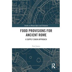 James, Paul Food Provisions for Ancient Rome: A Supply Chain Approach (Studies in Roman Space and Urbanism) James, Paul Food Provisions for Ancient Rome: A Supply Chain Approach (Studies in Roman Space and Urbanism)