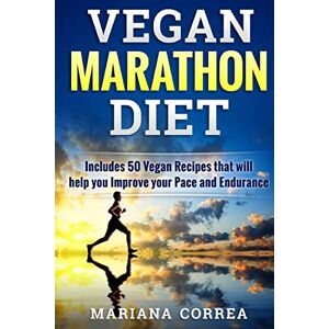Correa, Mariana VEGAN MARATHON Diet: Includes 50 Vegan Recipes that will help you Improve your Pace and Endurance Correa, Mariana VEGAN MARATHON Diet: Includes 50 Vegan Recipes that will help you Improve your Pace and Endurance