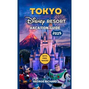 RICHARD, GEORGE TOKYO DISNEY RESORT VACATION GUIDE 2025: Discover the Magic of TOKYO DISNEY RESORT, Explore Disneyland, Disney Sea, Attractions, Dining, Hidden Gems, ... Exclusive Experiences (The Magic Explorer) RICHARD, GEORGE TOKYO DISNEY RESORT VACATION GUIDE 2025: Discover the Magic of TOKYO DISNEY RESORT, Explore Disneyland, Disney Sea, Attractions, Dining, Hidden Gems, ... Exclusive Experiences (The Magic Explorer)