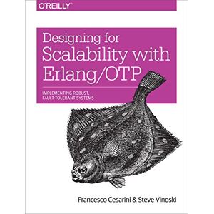 Cesarini, Francesco Designing for Scalability with Erlang/OTP: Implementing Robust, Fault-Tolerant Systems Cesarini, Francesco Designing for Scalability with Erlang/OTP: Implementing Robust, Fault-Tolerant Systems