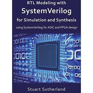 Sutherland, Stuart RTL Modeling with SystemVerilog for Simulation and Synthesis: Using SystemVerilog for ASIC and FPGA Design Sutherland, Stuart RTL Modeling with SystemVerilog for Simulation and Synthesis: Using SystemVerilog for ASIC and FPGA Design