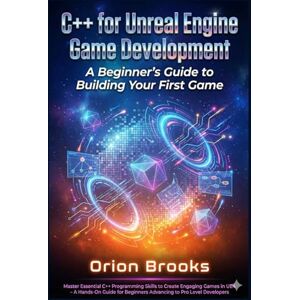 Orion C++ for Unreal Engine Game Development: A Beginner's Guide to Building Your First Game Orion C++ for Unreal Engine Game Development: A Beginner's Guide to Building Your First Game