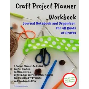 Crafts, Craftdrawer Craft Project Planner Workbook Journal Notebook and Organizer for All Kinds of Crafts: A Project Planner, To-Do List for Crafts, Crochet, Knitting, ... for Planning DIY Projects and Handmade Gifts Crafts, Craftdrawer Craft Project Planner Workbook Journal Notebook and Organizer for All Kinds of Crafts: A Project Planner, To-Do List for Crafts, Crochet, Knitting, ... for Planning DIY Projects and Handmade Gifts