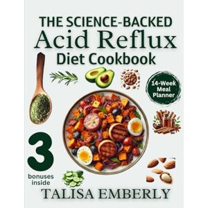 EMBERLY, TALISA THE SCIENCE-BACKED ACID REFLUX DIET COOKBOOK: Discover the Secrets to Healthy Eating with Delicious Recipes to Manage GERD, Heartburn, and LPR. With a 14-Week Meal Planner EMBERLY, TALISA THE SCIENCE-BACKED ACID REFLUX DIET COOKBOOK: Discover the Secrets to Healthy Eating with Delicious Recipes to Manage GERD, Heartburn, and LPR. With a 14-Week Meal Planner