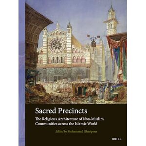 Sacred Precincts: The Religious Architecture of Non-Muslim Communities Across the Islamic World: 3 (Arts and Archaeology of the Islamic World) Sacred Precincts: The Religious Architecture of Non-Muslim Communities Across the Islamic World: 3 (Arts and Archaeology of the Islamic World)