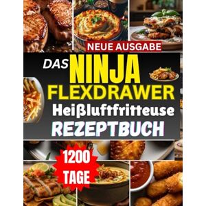 TP Melson, Mary Das NINJA FLEXDRAWER Heißluftfritteuse Rezeptbuch: Schnelle, Gesunde und Knusprige Gerichte für Jede Mahlzeit TP Melson, Mary Das NINJA FLEXDRAWER Heißluftfritteuse Rezeptbuch: Schnelle, Gesunde und Knusprige Gerichte für Jede Mahlzeit