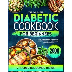 Knox, Jarrell The Complete Diabetic Cookbook for Beginners: Your Essential Guide to Navigating Diabetes with Flavor-Packed Meals and Expert Insights Knox, Jarrell The Complete Diabetic Cookbook for Beginners: Your Essential Guide to Navigating Diabetes with Flavor-Packed Meals and Expert Insights
